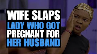 Wife Slaps Lady Who Got Pregnant For Her Husband | Moci Studios