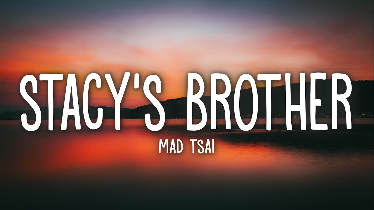 Mad Tsai   stacys brother Lyrics