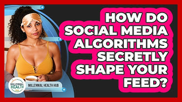 How Do Social Media Algorithms Secretly Shape Your Feed? - Millennial Health Hub
