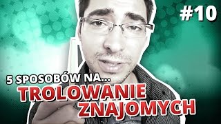 5 sposobów na... TROLOWANIE ZNAJOMYCH