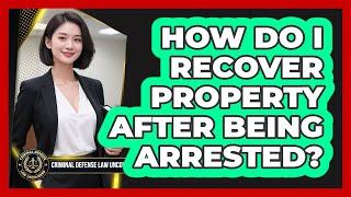 Famous How Do I Recover Property After Being Arrested? Wealth