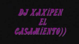 dj_xaxipen((EL CASAMIENTO)).wmv