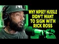 Nipsey Hussle Explains Why He Didn’t Sign to Rick Ross
