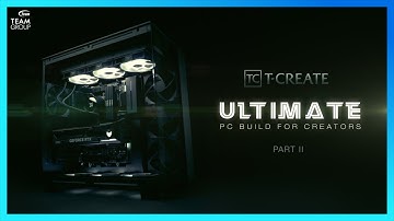 T-CREATE The Ultimate PC Build for Creators Unleash Your Creative Power! | Part 2 | TEAMGROUP