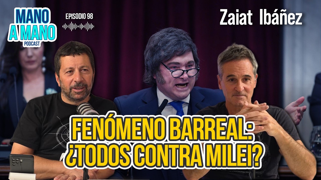 Fenómeno barreal: ¿todos contra Milei? IBÁÑEZ - ZAIAT