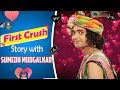 First crush story 24 with sumedh mudgalkar aka krishna from radha krishn