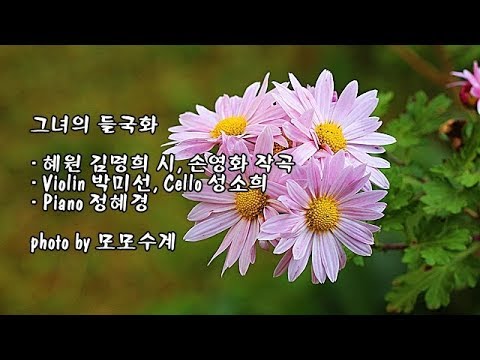 그녀의 들국화/혜원 김명희 시, <strong>손영화</strong> 작곡/Piano정혜경, Violin박미선, Cello성소희 &amp; photo by 모모수계