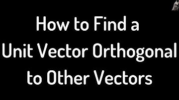 How to find a Unit Vector Orthogonal to other Vectors