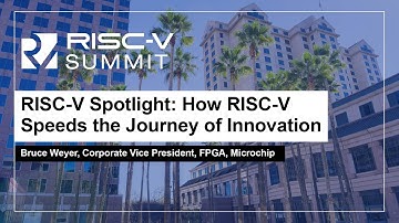 RISC-V Spotlight: How RISC-V Speeds the Journey of Innovation - Bruce Weyer, Microchip