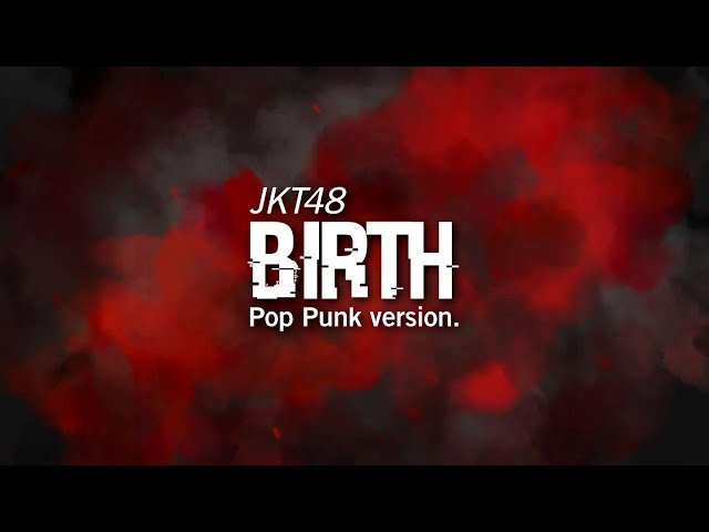 JKT48 - Birth (Pop Punk Version by Nass ID) class=