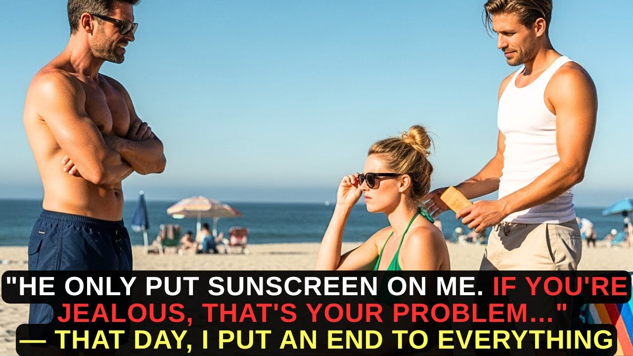 He Only Put Sunscreen On Me. If You're Jealous, That's Your Problem—I Realized Our Marriage Was Over