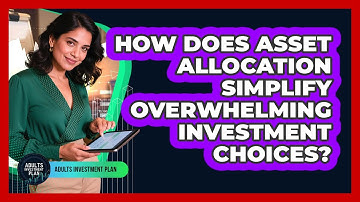 How Does Asset Allocation Simplify Overwhelming Investment Choices? - Adults Investment Plan