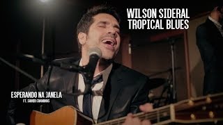 Wilson Sideral - Esperando na Janela (ft. Samir Chammas) - Tropical Blues (Vol.1)