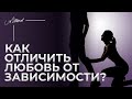 Как отличить любовь от зависимости? Привязанность / созависимость