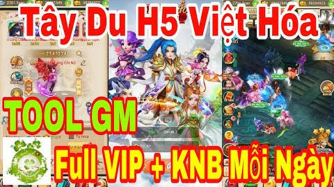 Game Private Tây Du H5 Việt Hóa | Android - IOS - PC | TOOL GM Add Full VIP22 + Add KNB Mỗi Ngày