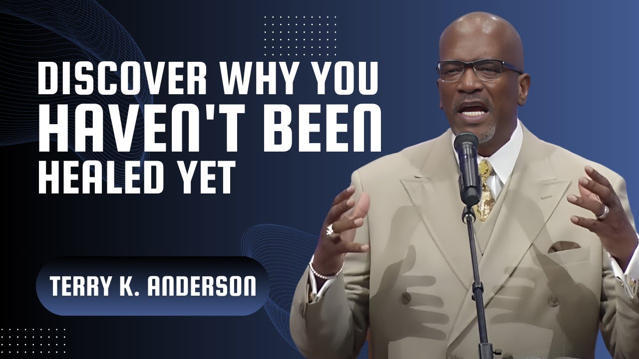 Terry K Anderson Discover Why You Haven't Been Healed Yet The