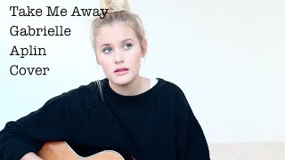 Take Me Away - Gabrielle Aplin (Cover by Lilly Ahlberg)