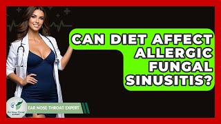Can Diet Affect Allergic Fungal Sinusitis? - Ear Nose Throat Expert