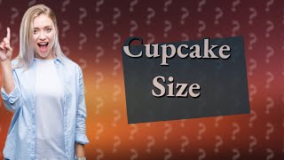 How big is a cupcake?