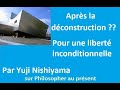 Après la déconstruction ?? Pour une liberté inconditionnelle... par Yuji Nishiyama