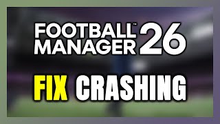 How to FIX Football Manager 26 Crashing