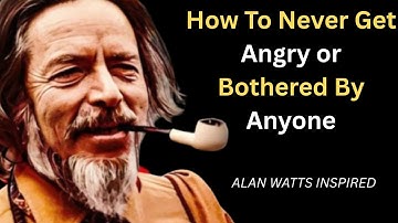 How To Never Get Angry or Bothered By Anyone | Alan Watts