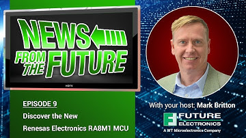 News From the Future Ep 9: Discover the New Renesas Electronics RA8M1 MCU