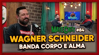 WAGNER SCHNEIDER (BANDA CORPO E ALMA) | MATECAST #84