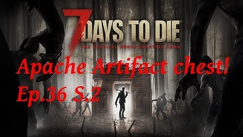 7 Days To Die Alpha 15.1 Build 105  Ep.35 S.2  Apache Artifact Chest.