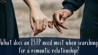 What does an ISTP need most when searching for a romantic relationship | CS Joseph Responds