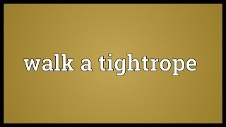 Walk a tightrope Meaning