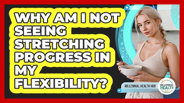 Why Am I Not Seeing Stretching Progress In My Flexibility? - Millennial Health Hub