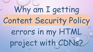Why am I getting Content Security Policy errors in my HTML project with CDNs?