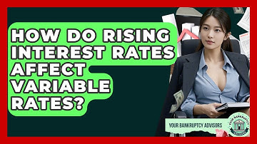 How Do Rising Interest Rates Affect Variable Rates? - Your Bankruptcy Advisors