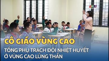 Cô giáo tổng phụ trách đội nhiệt huyết ở vùng cao Lùng Thẩn | THLC