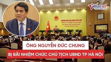 Chính thức: Ông Nguyễn Đức Chung bị bãi nhiệm chức Chủ tịch UBND TP Hà Nội | Tin tức thời sự nóng