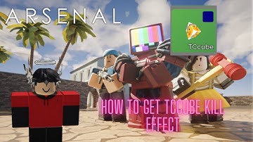 HOW TO GET TCcube kill effect in arsenal