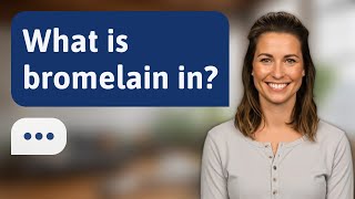 What is bromelain in? | Pineapple Enzyme