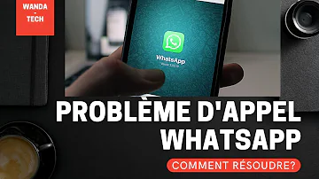 Pourquoi mes appel vidéo WhatsApp ne fonctionne pas