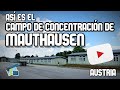 ASÍ ES EL CAMPO DE CONCENTRACIÓN DE MAUTHAUSEN, AUSTRIA