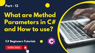Part 13 - What are Method Parameters in C# and How Do You Pass Them | C# Tutorial for Beginners
