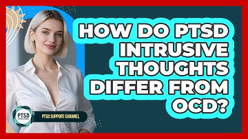 How Do PTSD Intrusive Thoughts Differ From OCD? - PTSD Support Channel