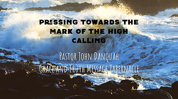 Pressing Towards The Mark Of The High Calling In Christ - Pastor Danquah