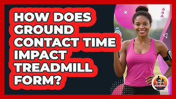 How Does Ground Contact Time Impact Treadmill Form? - All Sorts Of Running