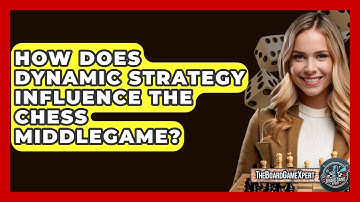 How Does Dynamic Strategy Influence The Chess Middlegame? - The Board Game Xpert