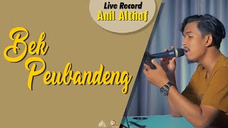 #248 Bek Peubandeng | Live Cover By Anil Althaf [LIVE RECORD] [MONODIE]