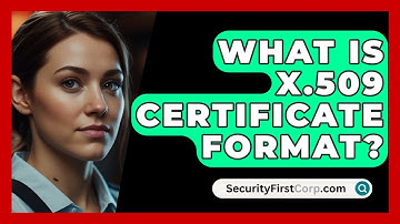What Is X.509 Certificate Format? - SecurityFirstCorp.com