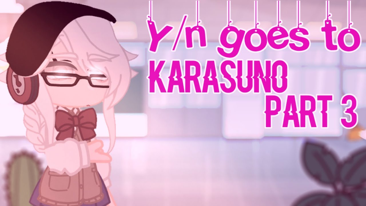 Y/N GOES TO KARASUNO!//PART 3-?//y/n MEETS THE  NEKOMA//HAIKYUU!!