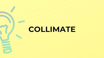 What is the meaning of the word COLLIMATE?