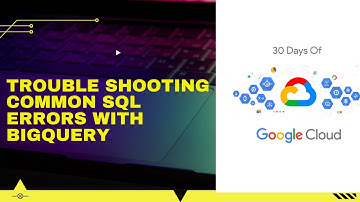 Troubleshooting Common SQL Errors with BigQuery 30 Days of Google Cloud